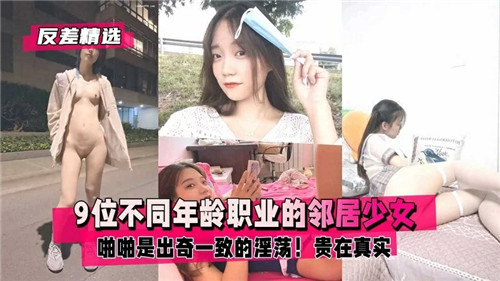 九位邻居少女，年龄职业各异，啪啪体验却惊人一致地淫荡
