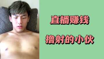 直播狂撸射爆，小伙赚钱喷精